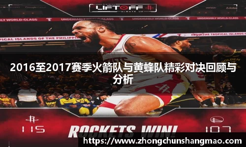 2016至2017赛季火箭队与黄蜂队精彩对决回顾与分析