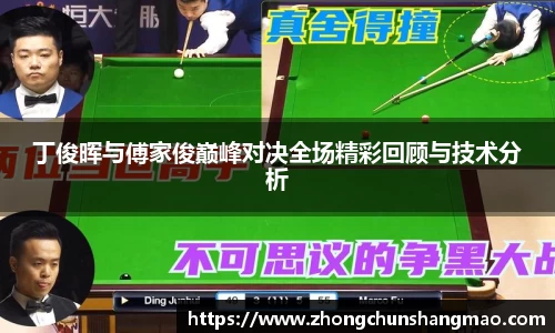 丁俊晖与傅家俊巅峰对决全场精彩回顾与技术分析